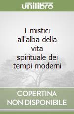 I mistici all'alba della vita spirituale dei tempi moderni libro