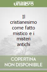 Il cristianesimo come fatto mistico e i misteri antichi libro