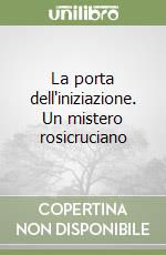 La porta dell'iniziazione. Un mistero rosicruciano libro