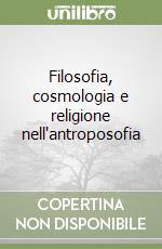 Filosofia, cosmologia e religione nell'antroposofia libro