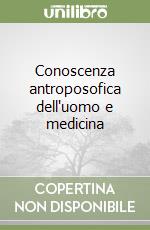 Conoscenza antroposofica dell'uomo e medicina libro