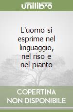 L'uomo si esprime nel linguaggio, nel riso e nel pianto libro