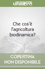 Che cos'è l'agricoltura biodinamica? libro