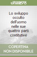 Lo sviluppo occulto dell'uomo nelle sue quattro parti costitutive libro