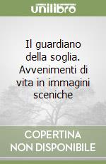 Il guardiano della soglia. Avvenimenti di vita in immagini sceniche libro