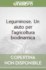 Leguminose. Un aiuto per l'agricoltura biodinamica libro