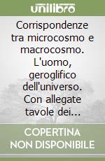 Corrispondenze tra microcosmo e macrocosmo. L'uomo, geroglifico dell'universo. Con allegate tavole dei disegni alla lavagna libro