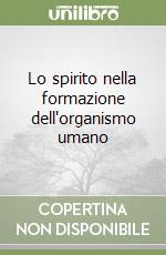 Lo spirito nella formazione dell'organismo umano libro