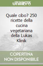 Quale cibo? 250 ricette della cucina vegetariana della Lukas Klinik libro