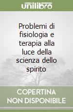 Problemi di fisiologia e terapia alla luce della scienza dello spirito libro