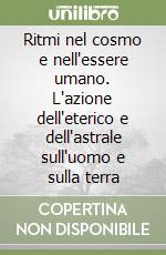 Ritmi nel cosmo e nell'essere umano. L'azione dell'eterico e dell'astrale sull'uomo e sulla terra libro