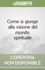 Come si giunge alla visione del mondo spirituale libro