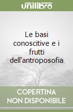 Le basi conoscitive e i frutti dell'antroposofia libro