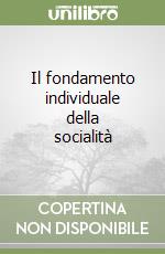 Il fondamento individuale della socialità libro