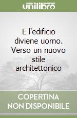 E l'edificio diviene uomo. Verso un nuovo stile architettonico