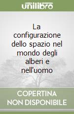 La configurazione dello spazio nel mondo degli alberi e nell'uomo libro