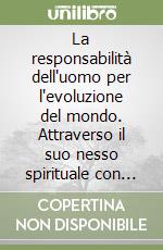 La responsabilità dell'uomo per l'evoluzione del mondo. Attraverso il suo nesso spirituale con il pianeta terra e il mondo stellare. Vol. 1 libro