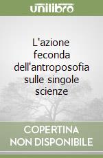 L'azione feconda dell'antroposofia sulle singole scienze libro