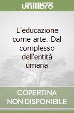 L'educazione come arte. Dal complesso dell'entità umana libro