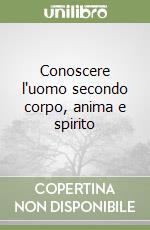 Conoscere l'uomo secondo corpo, anima e spirito libro