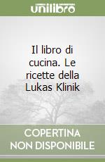 Il libro di cucina. Le ricette della Lukas Klinik libro