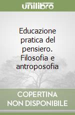 Educazione pratica del pensiero. Filosofia e antroposofia libro