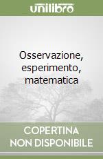 Osservazione, esperimento, matematica