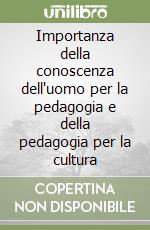 Importanza della conoscenza dell'uomo per la pedagogia e della pedagogia per la cultura libro