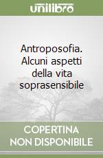 Antroposofia. Alcuni aspetti della vita soprasensibile libro