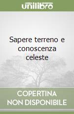 Sapere terreno e conoscenza celeste libro