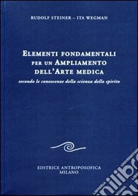 Elementi fondamentali per un ampliamento dell'arte medica secondo le conoscenze della scienza dello spirito libro