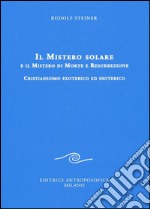 Il mistero solare e il mistero di morte e resurrezione. Cristianesimo exoterico ed esoterico libro