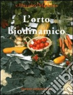 L'orto biodinamico. Verdura, frutta, fiori, prati con il metodo biodinamico libro