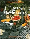 L'orto biodinamico. Verdura, frutta, fiori, prati con il metodo biodinamico libro