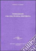 Indicazioni per una scuola esoterica. Dai contenuti della «Scuola esoterica» libro