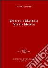 Spirito e materia. Vita e morte libro