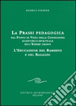 La prassi pedagogica dal punto di vista della conoscenza scientifico-spirituale dell'essere umano. L'educazione del bambino e del ragazzo libro