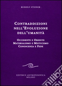 Contraddizioni nell'evoluzione dell'umanità. Occidente e oriente, materialismo e misticismo, conoscenza e fede libro