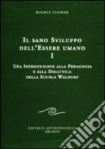 Il sano sviluppo dell'essere umano. Vol. 1: Una introduzione alla pedagogia e alla didattica della Scuola Waldorf libro