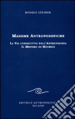 Massime antroposofiche. La via conoscitiva dell'antroposofia e il mistro di Michele libro