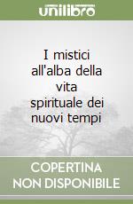 I mistici all'alba della vita spirituale dei nuovi tempi libro