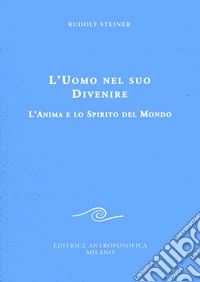L'uomo nel suo divenire. L'anima e lo spirito del mondo libro