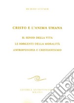 Cristo e l'anima umana. Il senso della vita. Le sorgenti della moralità. Antroposofia e cristianesimo libro