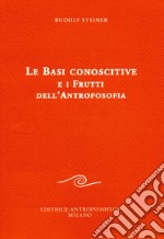 Le basi conoscitive e i frutti dell'antroposofia libro