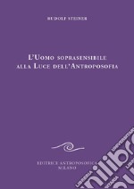 L'uomo soprasensibile alla luce dell'antroposofia libro