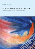 Economia associativa. Attività spirituale per il bene comune libro