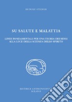 Su salute e malattia. Linee fondamentali per una teoria dei sensi alla luce della scienza dello spirito libro