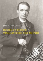 Rudolf Steiner, viaggiatore tra mondi. Una biografia libro