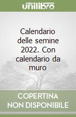 Calendario delle semine 2022. Con calendario da muro libro