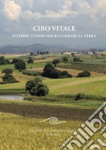 Cibo vitale. Nutrire l'uomo per rigenerare la Terra libro